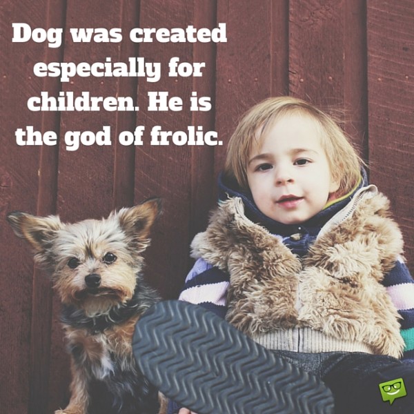 The-dog-was-created-especially-for-children.-He-is-the-god-of-frolic.-600x600
